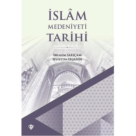 İslam Medeniyeti Tarihi - Seyfettin Erşahin İbrahim Sarıçam