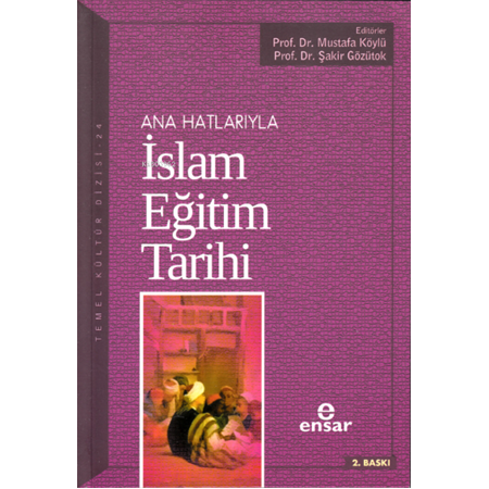 Anahatlarıyla İslam Eğitim Tarihi-Şakir Gözütok;Mustafa Köylü